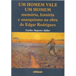 Um Homem Vale um Homem: memória, história e anarquismo na obra de Edgar Rodrigues