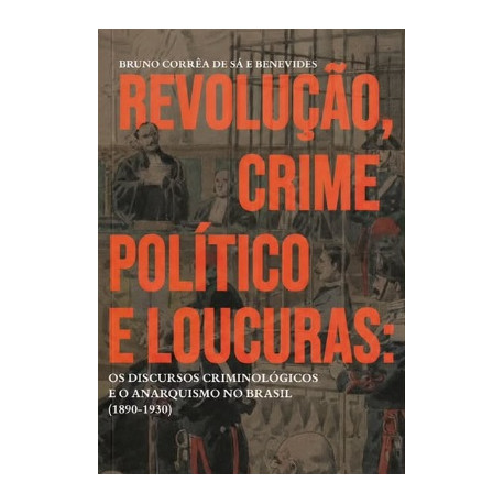 Revolução, Crime Político e Loucuras: os discursos criminológicos e o anarquismo no Brasil (1890-1930)